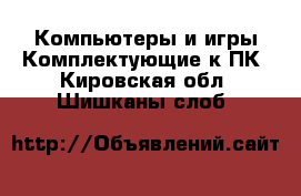 Компьютеры и игры Комплектующие к ПК. Кировская обл.,Шишканы слоб.